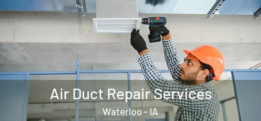 Air Duct Repair Services Waterloo - IA