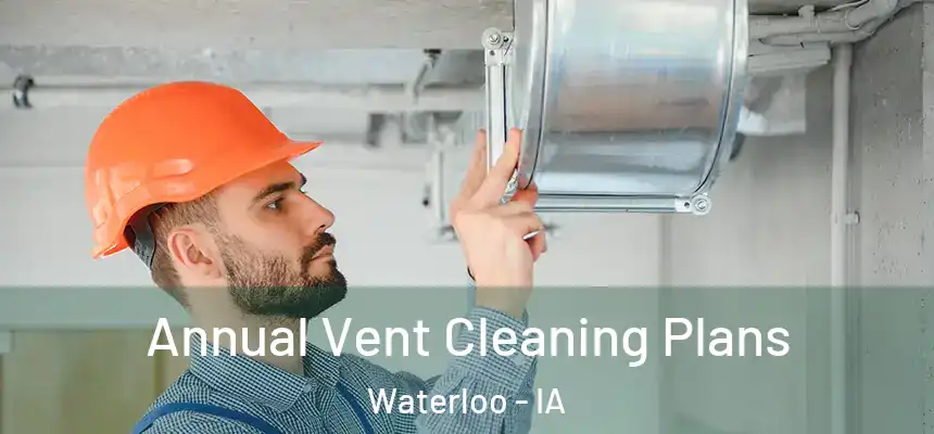 Annual Vent Cleaning Plans Waterloo - IA