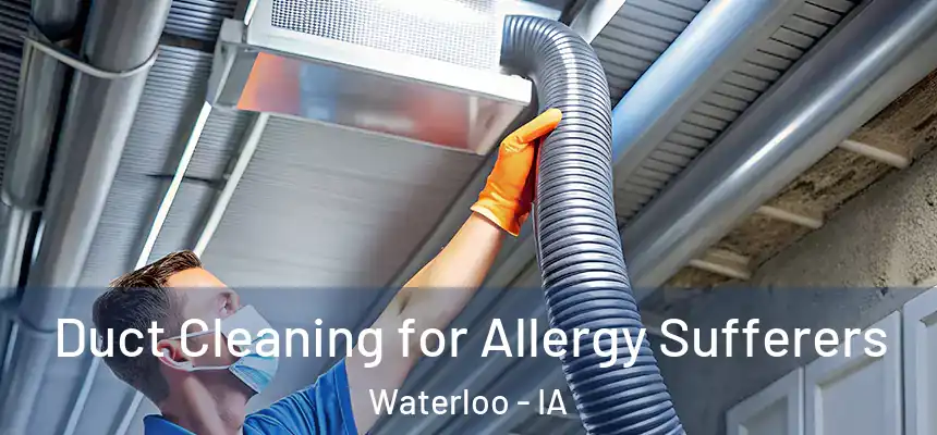Duct Cleaning for Allergy Sufferers Waterloo - IA