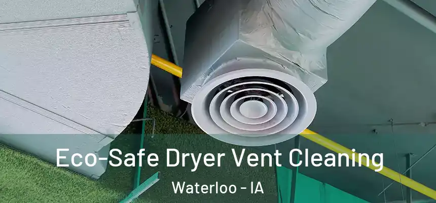 Eco-Safe Dryer Vent Cleaning Waterloo - IA