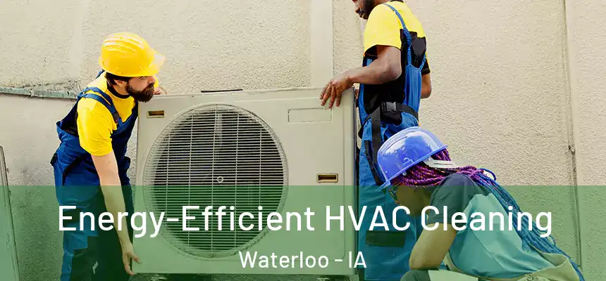 Energy-Efficient HVAC Cleaning Waterloo - IA