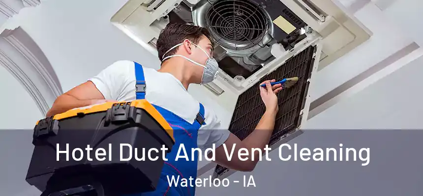 Hotel Duct And Vent Cleaning Waterloo - IA