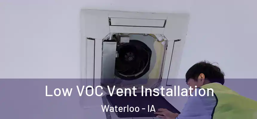 Low VOC Vent Installation Waterloo - IA