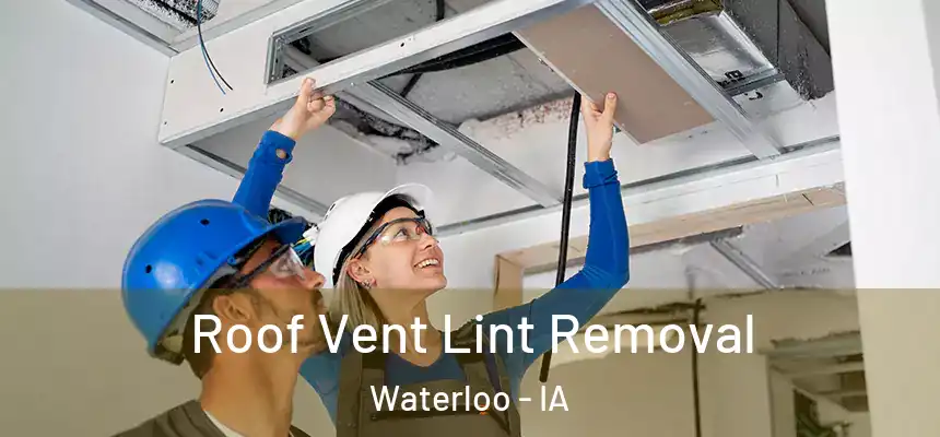 Roof Vent Lint Removal Waterloo - IA