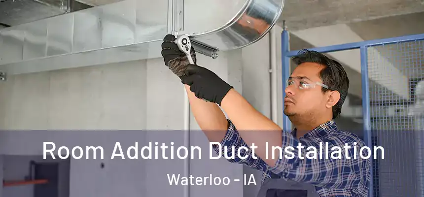 Room Addition Duct Installation Waterloo - IA