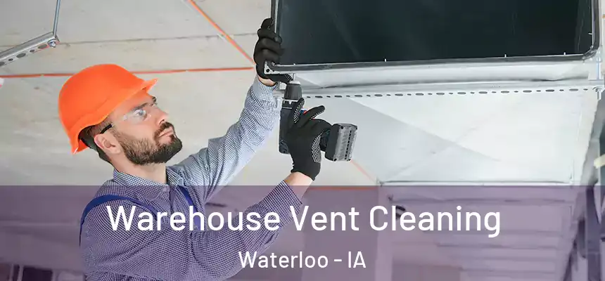 Warehouse Vent Cleaning Waterloo - IA